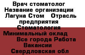 Врач-стоматолог › Название организации ­ Лагуна-Стом › Отрасль предприятия ­ Стоматология › Минимальный оклад ­ 50 000 - Все города Работа » Вакансии   . Свердловская обл.,Алапаевск г.